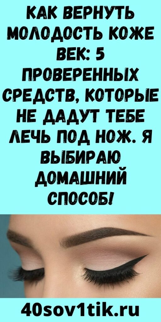 Как вернуть молодость коже век: 5 проверенных средств, которые не дадут тебе лечь под нож. Я выбираю домашний способ!