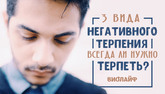 3 вида «негативного» терпения. Всегда ли нужно терпеть?